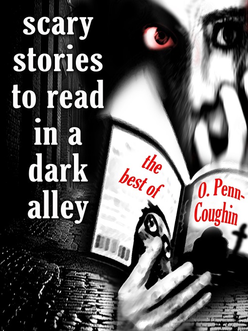 Title details for Scary Stories to Read in a Dark Alley by O. Penn-Coughin - Wait list
